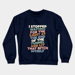 I Stopped Waiting for the Light at the End of the Tunnel and Lit That Bitch Myself in blue pink green and grey Crewneck Sweatshirt